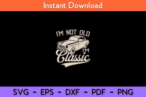 I’m Not Old I’m a Classic Funny Retro